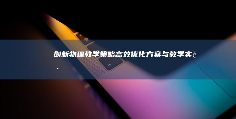 创新物理教学策略：高效优化方案与教学实践